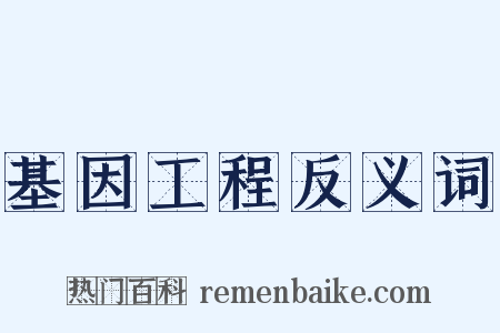 基因工程反义词是什么意思的图片